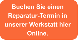 Buchen Sie einen  Reparatur-Termin in  unserer Werkstatt hier  Online.