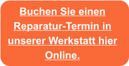 Buchen Sie einen  Reparatur-Termin in  unserer Werkstatt hier  Online.